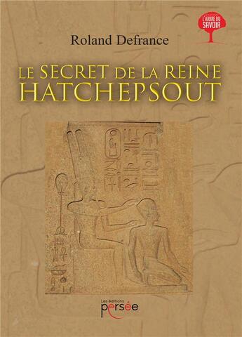 Couverture du livre « Le secret de la reine Hatchepsout » de Roland Defrance aux éditions Persee