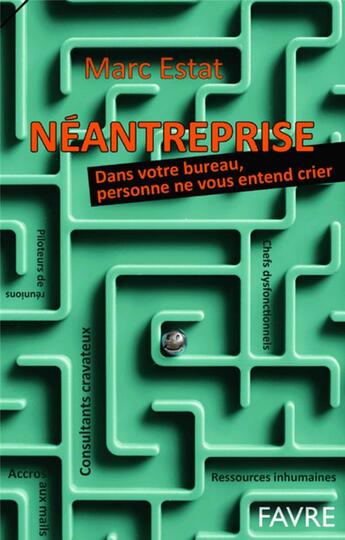 Couverture du livre « Néantreprise, dans votre bureau, personne ne vous entend crier » de Marc Estat aux éditions Favre