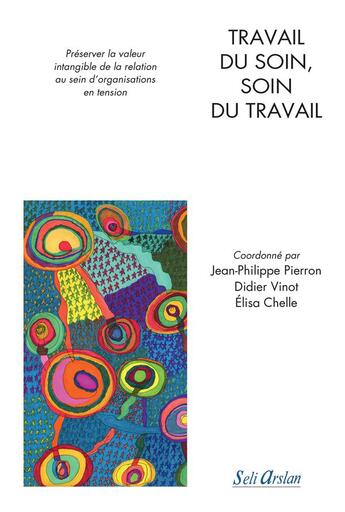 Couverture du livre « Travail du soin, soin du travail ; préserver la valeur intangible de la relation au sein d'organisations en tension » de Jean-Philippe Pierron et Collectif aux éditions Seli Arslan