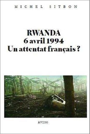 Couverture du livre « Rwanda, 6 avril 1994 ; un attentat français ? » de Michel Sitbon aux éditions Aviso