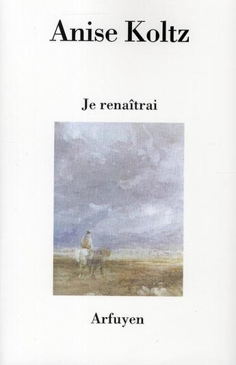 Couverture du livre « Je renaîtrai » de Anise Koltz aux éditions Arfuyen