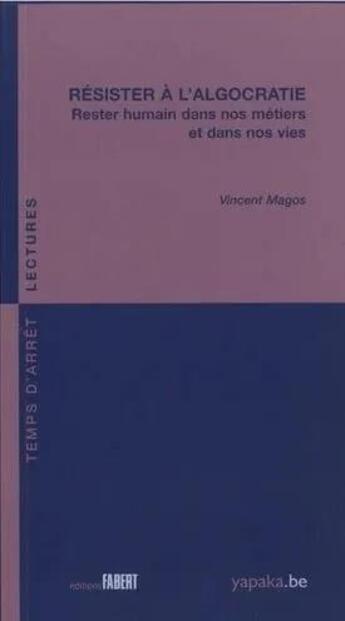 Couverture du livre « Resister à l'algocratie : rester humain dans nos métiers et dans nos vies » de Vincent Magos aux éditions Fabert