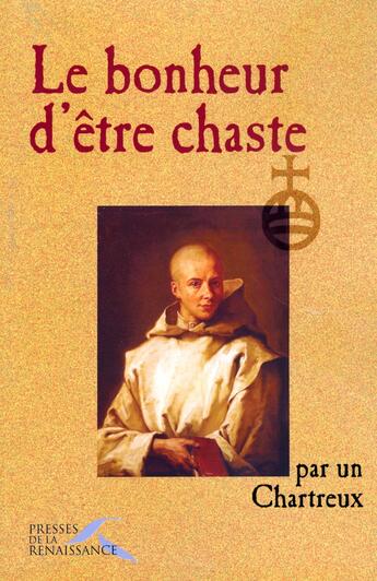 Couverture du livre « Le bonheur d'être chaste » de Un Chartreux aux éditions Presses De La Renaissance