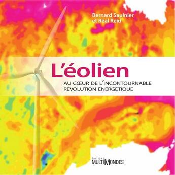 Couverture du livre « L'éolien au coeur de l'incontournable révolution énergetique » de Bernard Saulnier et Real Reid aux éditions Editions Multimondes