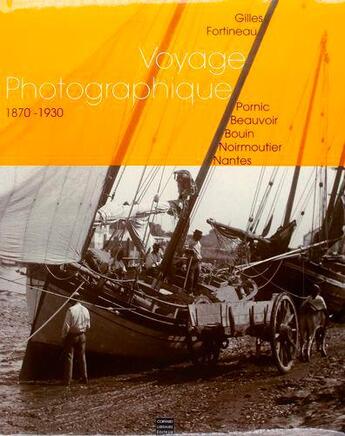 Couverture du livre « Voyage photographique, 1870-1930 ; Pornic, Beauvoir, Bouin, Noirmoutier, Nantes » de Gilles Fortineau aux éditions Coiffard