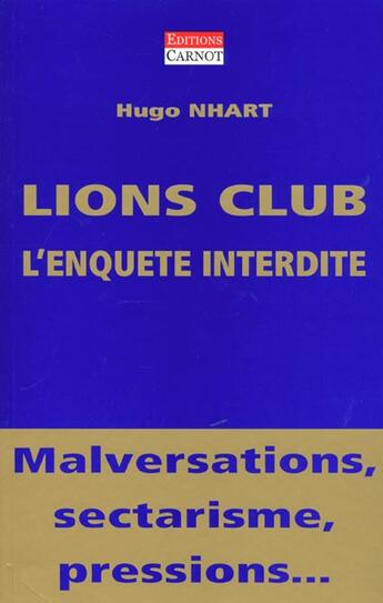 Couverture du livre « Lions club ; l'enquête interdite ; malversations, sectarisme, pressions... » de Hugo Nhart aux éditions Carnot