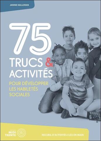 Couverture du livre « 75 TRUCS ET ACTIVITÉS POUR DÉVELOPPER LES HABILETÉS SOCIALES » de Halloran Janine aux éditions Midi Trente