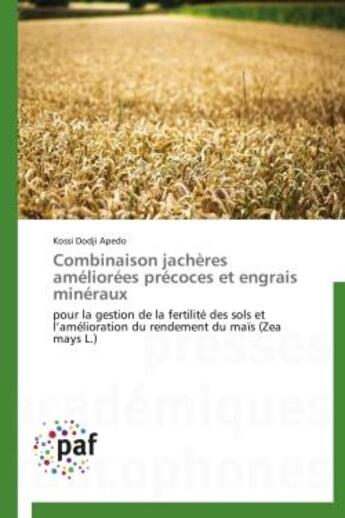 Couverture du livre « Combinaison jachères améliorées précoces et engrais minéraux ; pour la gestion de la fertilité des sols et l'amélioration du rendement du maïs (zea mays L.) » de Kossi Dodji Apedo aux éditions Presses Academiques Francophones