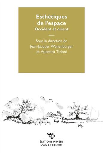Couverture du livre « Esthétiques de l'espace ; occident et orient » de Jean-Jacques Wunenburger et Valentina Tirloni aux éditions Mimesis
