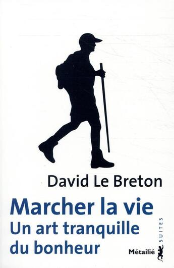 Couverture du livre « Marcher la vie ; un art tranquille du bonheur » de David Le Breton aux éditions Metailie