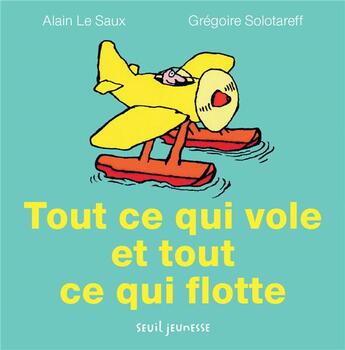 Couverture du livre « Tout ce qui vole et tout ce qui flotte » de Gregoire Solotareff et Alain Le Saux aux éditions Seuil Jeunesse