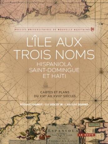 Couverture du livre « L'île aux trois noms : Hispaniola, Saint-Domingue et Haïti » de Bernard Gainot et Elie Lescot Junior aux éditions Geste