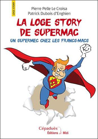 Couverture du livre « La loge story de Supermac ; un supermec chez les francs-macs » de Pierre Pelle Le Croisa et Patrick Dubois D'Enghien aux éditions Cepadues