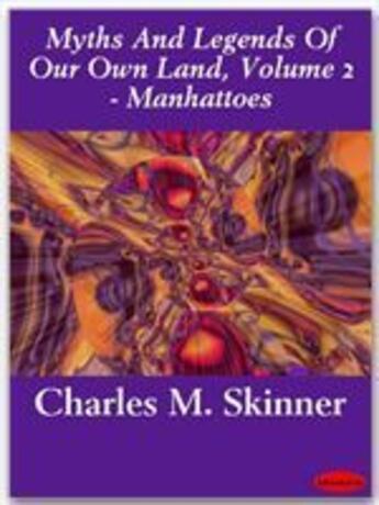 Couverture du livre « Myths And Legends Of Our Own Land, Volume 2 - Manhattoes » de Charles M. Skinner aux éditions Ebookslib