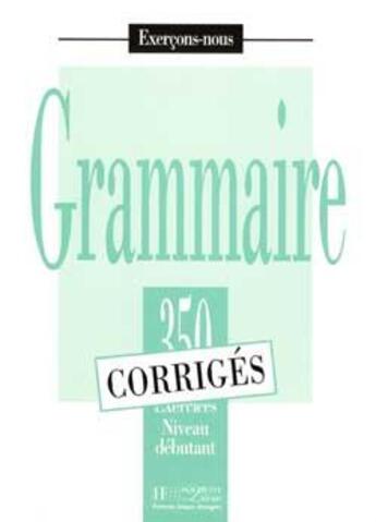 Couverture du livre « Grammaire - Les 350 Exercices + corrigés (Débutant) : Les 350 Exercices - Grammaire - Débutant - Corrigés » de J Bady et Isabelle Greaves et A Petetin aux éditions Hachette Fle