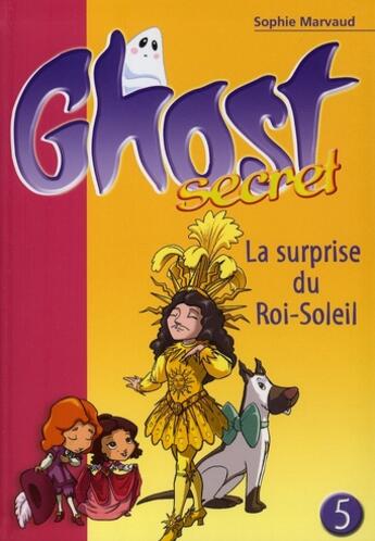 Couverture du livre « Ghost secret Tome 5 ; la surprise du Roi-Soleil » de Sophie Marvaud aux éditions Le Livre De Poche Jeunesse