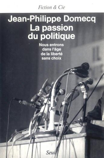 Couverture du livre « La passion du politique. nous entrons dans l'age de la liberte sans choix » de Jean-Philippe Domecq aux éditions Seuil