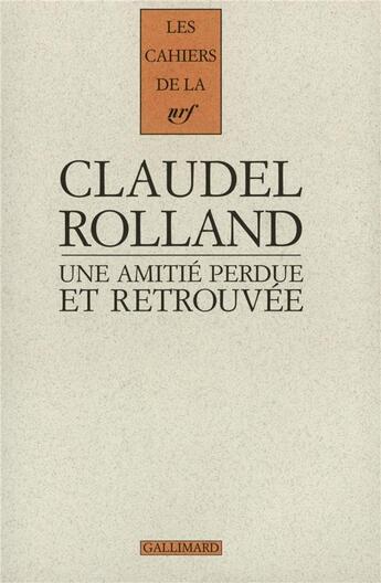 Couverture du livre « Les cahiers de la NRF : une amitié perdue et retrouvée » de Paul Claudel et Romain Rolland aux éditions Gallimard