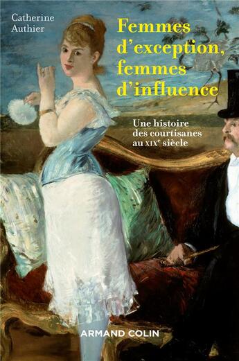 Couverture du livre « Femmes d'exception, femmes d'influence ; une histoire des courtisanes au XIXe siècle » de Catherine Authier aux éditions Armand Colin