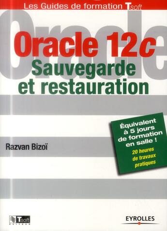 Couverture du livre « Oracle 12C ; sauvegarde et restauration » de Razvan Bizoi aux éditions Eyrolles