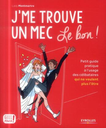 Couverture du livre « J'me trouve un mec , le bon ! petit guide pratique à l'usage des célibataires qui ne veulent plus l'être » de Lady Montmartre aux éditions Eyrolles