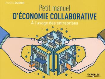 Couverture du livre « Petit manuel d'économie collaborative ; à l'usage des entreprises » de Aurelie Duthoit aux éditions Eyrolles