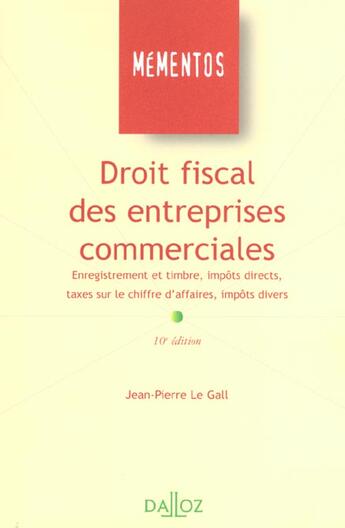 Couverture du livre « Droit fiscal des entreprises commerciales - 10e ed. - enregistrement et timbre, impots directs, taxe » de Jean-Pierre Le Gall aux éditions Dalloz