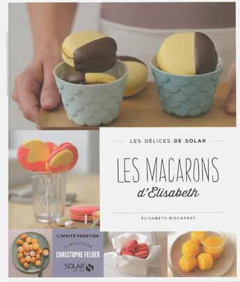 Couverture du livre « LES DELICES DE SOLAR ; les macarons d'Elisabeth » de Elisabeth Biscarrat aux éditions Solar