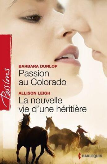 Couverture du livre « Passion au Colorado ; la nouvelle vie d'une héritière » de Barbara Dunlop et Allison Leigh aux éditions Harlequin