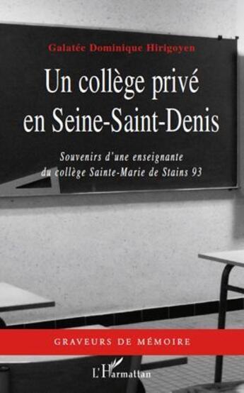 Couverture du livre « Un collège privé en Seine-Saint-Denis ; souvenirs d'une enseignante du collège Sainte-Marie de Stains 93 » de Galatee Dominique Hirigoyen aux éditions L'harmattan