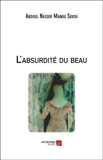 Couverture du livre « L'absurdité du beau » de Manou Sekou Abdoul Nasser aux éditions Editions Du Net