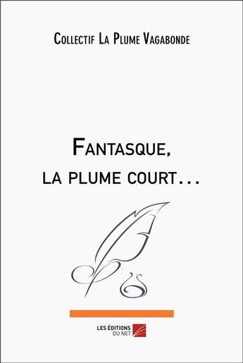 Couverture du livre « Fantasque, la plume court » de La Plume Vagabonde C aux éditions Editions Du Net