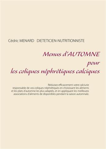 Couverture du livre « Menus d'automne pour les coliques néphrétiques calciques » de Cedric Menard aux éditions Books On Demand