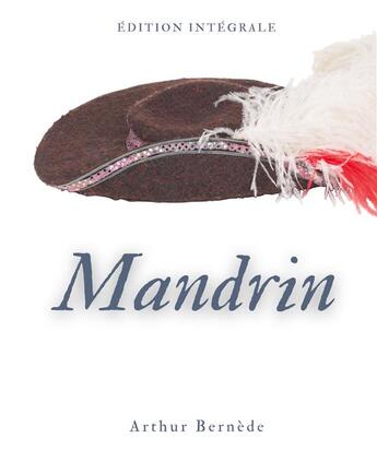 Couverture du livre « Mandrin : édition intégrale des aventures du célèbre brigand » de Arthur Bernede aux éditions Books On Demand