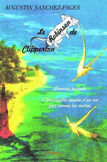 Couverture du livre « Le robinson de Clipperton t.1 ; l'incroyable épopée d'un rat pas comme les autres » de Augustin Sanchez-Pages aux éditions Edilivre