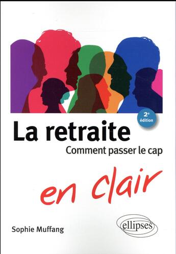 Couverture du livre « La retraite en clair ; comment passer le cap (2e édition) » de Sophie Muffang aux éditions Ellipses