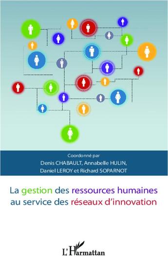 Couverture du livre « Gestion des ressources humaines au service des réseaux d'innovation » de Daniel Leroy et Denis Chabault et Annabelle Hulin et Richard Soparnot aux éditions L'harmattan