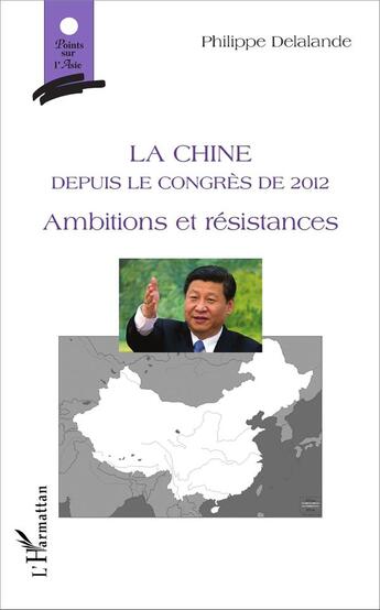 Couverture du livre « La Chine depuis le congrès de 2012, ambitions et résistances » de Delalande/Philippe aux éditions L'harmattan