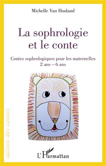 Couverture du livre « La sophrologie et le conte ; contes sophrologiques pour les maternelles, 2 ans - 6 ans » de Michelle Van Hooland aux éditions L'harmattan