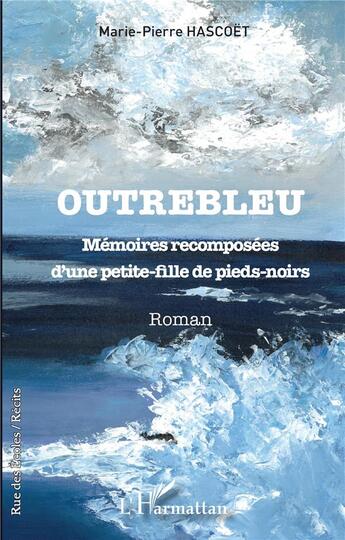 Couverture du livre « Outrebleu, mémoires recomposées d'une petite-fille de pieds-noirs » de Marie-Pierre Hascoet aux éditions L'harmattan