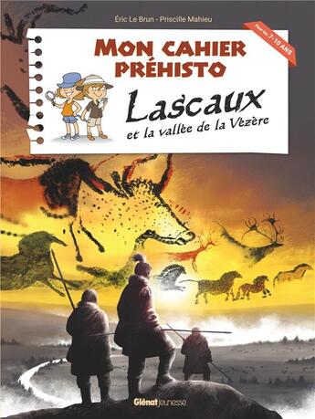 Couverture du livre « Mon cahier préhisto ; Lascaux et la vallée de la Vézère » de Priscille Mahieu et Eric Le Brun aux éditions Glenat Jeunesse