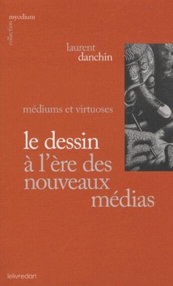Couverture du livre « Le dessin à l'ère des nouveaux médias ; médiums et virtuoses » de Laurent Danchin aux éditions Le Livre D'art