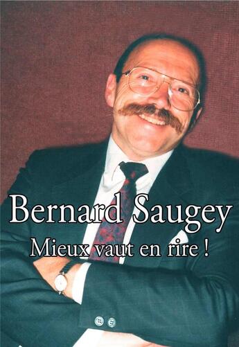 Couverture du livre « Bernard saugey, mieux vaut en rire ! » de Saugey Bernard aux éditions Editions 7