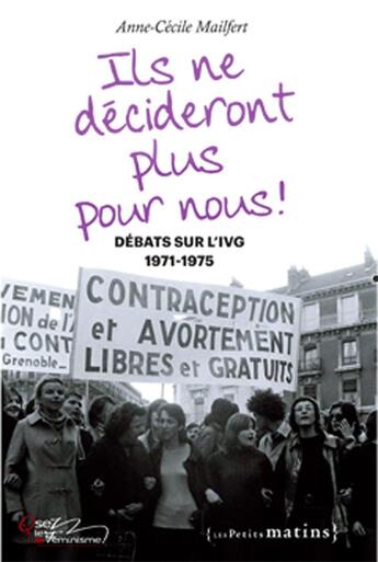 Couverture du livre « Ils ne décideront plus pour nous ! débats sur l'IVG, 1971-1975 » de  aux éditions Les Petits Matins