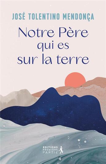 Couverture du livre « Notre père qui est sur la terre » de Jose Tolentino Mendonca aux éditions Premiere Partie