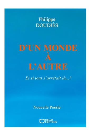 Couverture du livre « D'un monde à l'autre : et si tout s'arrêtait là... ? » de Philippe Doudies aux éditions Hello Editions