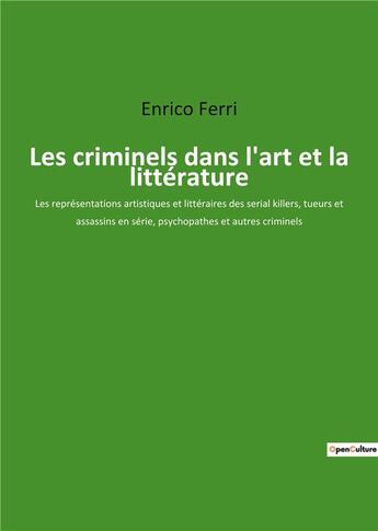 Couverture du livre « Les criminels dans l'art et la litterature - les representations artistiques et litteraires des seri » de Enrico Ferri aux éditions Culturea