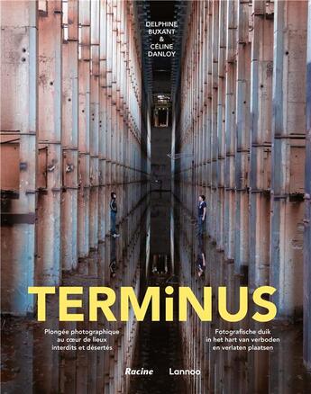 Couverture du livre « Terminus : plongée photographique au coeur des lieux interdiits et désertés » de Celine Danloy et Delphine Buxant aux éditions Editions Racine