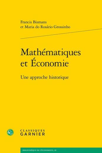 Couverture du livre « Mathématiques et économie : une approche historique » de Francis Bismans et Maria Do Rosario Grossinho aux éditions Classiques Garnier