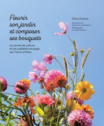 Couverture du livre « Fleurir son jardin et composer ses bouquets : le carnet de culture et de cueillette sauvage par Fleurs d'Arles » de Sophie Mutterer et Clementine Du Pontavice et Marie Varenne aux éditions First